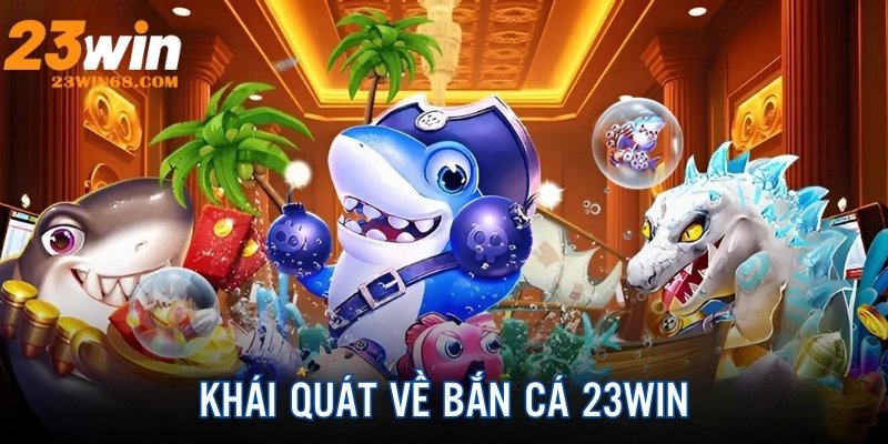 Khái quát chung về trò chơi băn cá 23Win