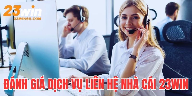 Đánh giá khách quan dịch vụ liên hệ nhà cái 23win